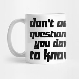 DON'T ASK QUESTIONS YOU DON'T TO KNOW Mug